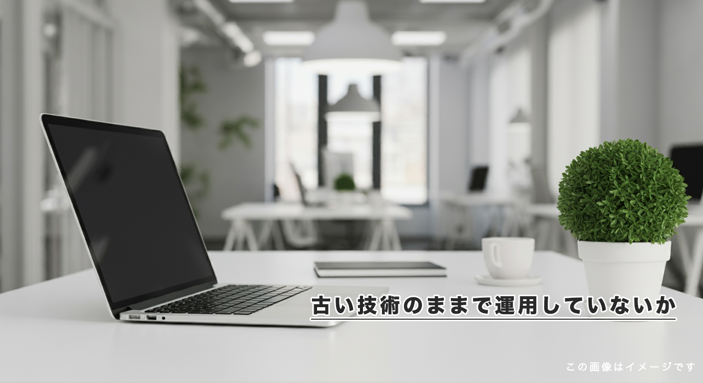 古い技術のままで運用していないか